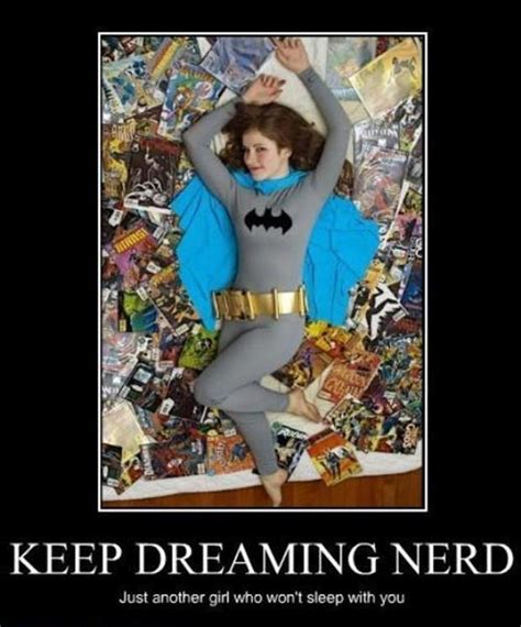 keep dreaming nerd just another girl who won t sleep with you