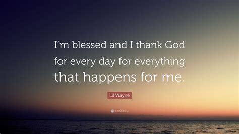 lil wayne quote “i m blessed and i thank god for every
