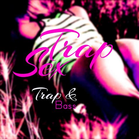 trap sex by trap and bass on spotify