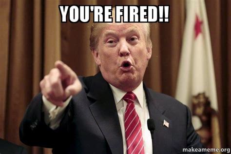 youre fired donald trump    meme