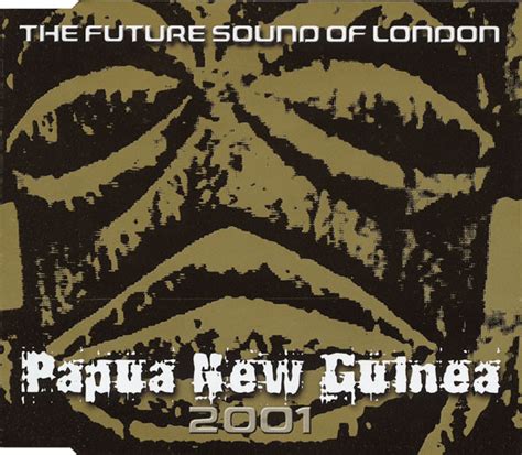 The Future Sound Of London Papua New Guinea 2001 2001 Cd Discogs