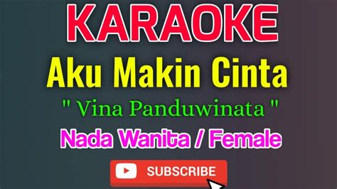 Aku Makin Cinta Karaoke Nada Wanita Female Vina Panduwinata Youtube