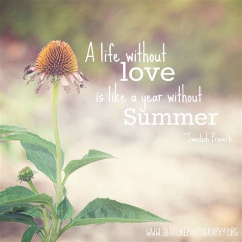 Life Without Love Is Like A Year Without Summer Quote