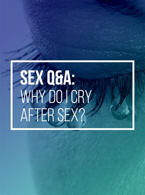 Here S Why You Sometimes Cry After Sex