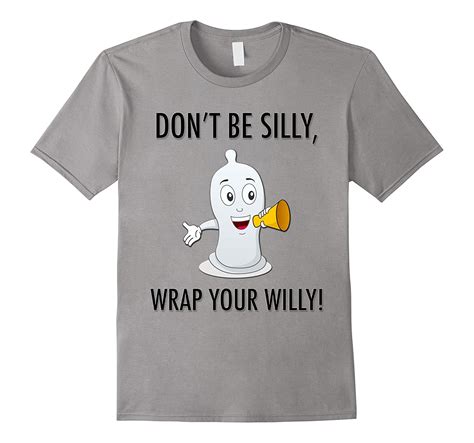 don t be silly wrap your willy condom safe sex t shirt