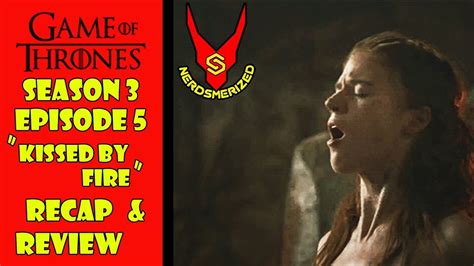 Game Of Thrones Season 3 Episode 5 Kissed By Fire Recap And Review