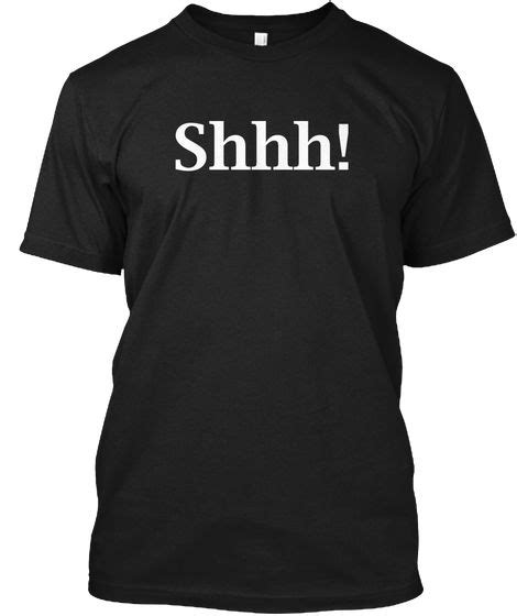 Shhh Black T Shirt Front Shhh Shhh Meme Shhh Let People