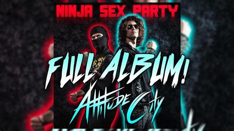Ninja Sex Party Attitude City Full Album Youtube