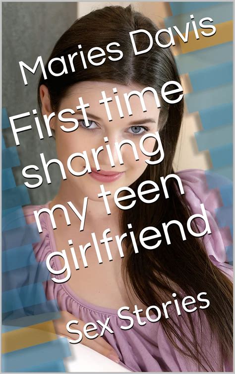first time sharing my teen girlfriend sex stories by maries davis