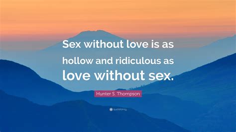 Hunter S Thompson Quote “sex Without Love Is As Hollow And Ridiculous