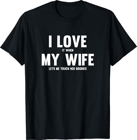 I Love It When My Wife Lets Me Touch Her Boobies T Shirt Amazon De
