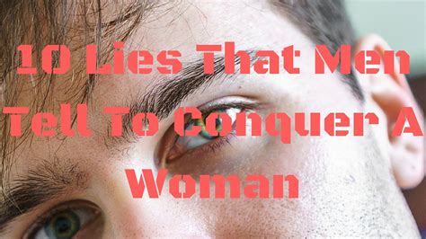 10 Lies That Men Tell To Conquer A Woman Youtube