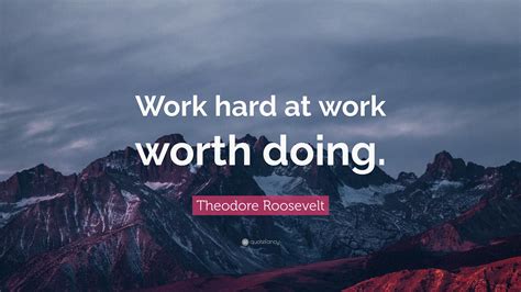 theodore roosevelt quote work hard  work worth