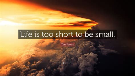 tim ferriss quote “life is too short to be small ” 23