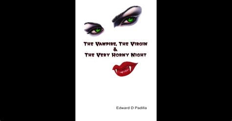 The Vampire The Virgin And The Very Horny Night By Edward D Padilla On
