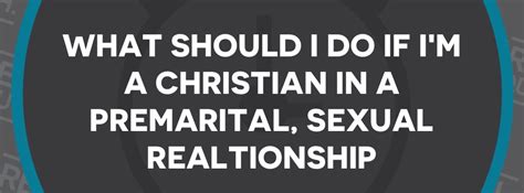 what should i do if i m a christian in a premarital sexual relationship real truth real quick