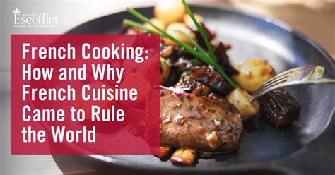 French Cooking How And Why French Cuisine Came To Rule The World