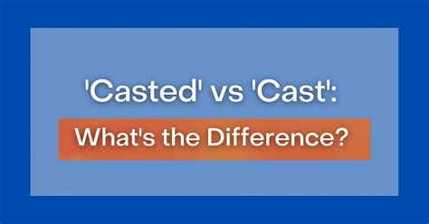 casted  cast whats  difference