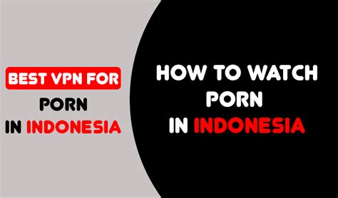 how to watch porn in indonesia anonymistic