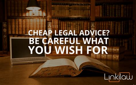 cheap legal advice be careful what you wish for
