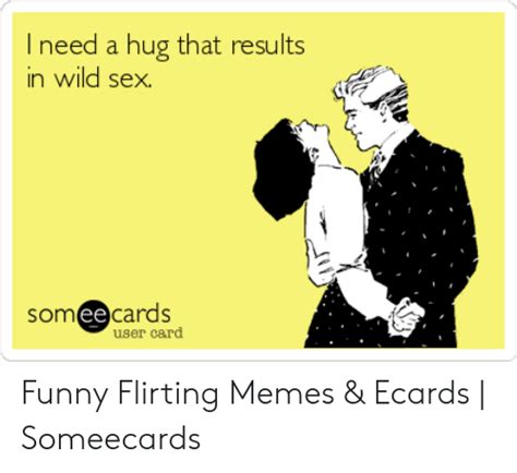 I Need A Hug That Results In Wild Sex Somee Cards User Card Funny