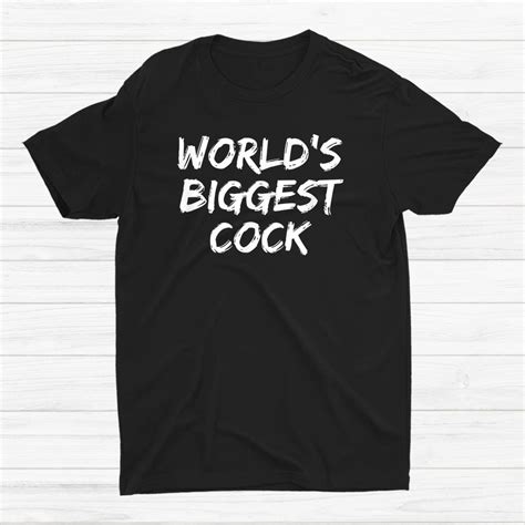 Worlds Biggest Cock Shirt Teeuni