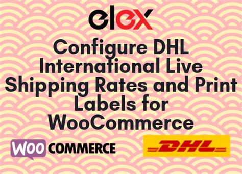 configure dhl international  shipping rates  print labels  woocommerce elex