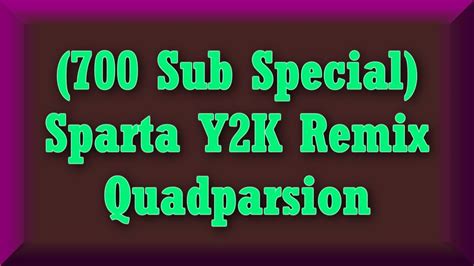 700 Sub Special Sparta Y2k Remix Quadparsion Youtube