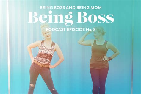 Being Boss And Being Mom Being Boss Podcast
