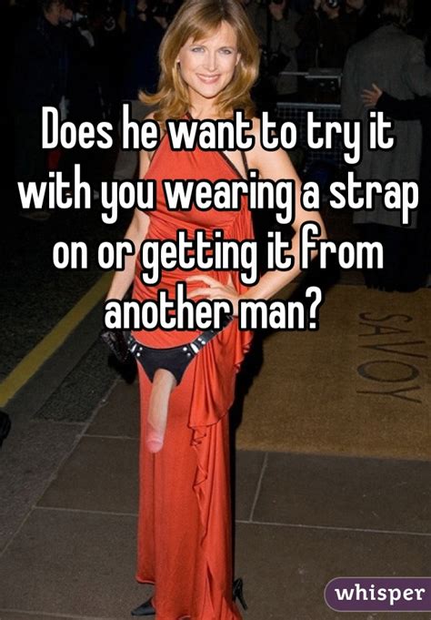 Does He Want To Try It With You Wearing A Strap On Or Getting It From