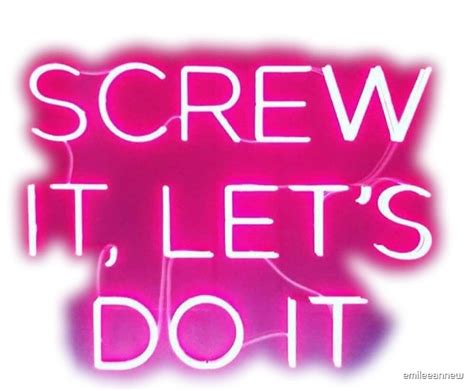 Screw It Let S Do It Neon Sign By Emileeannew Redbubble
