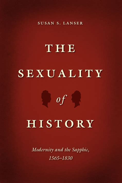 The Sexuality Of History Modernity And The Sapphic 1565 1830 Lanser