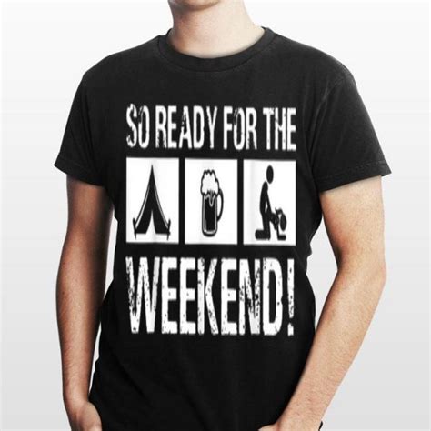 So Ready For The Camping Beer Sex Weekend Shirt Hoodie Sweater