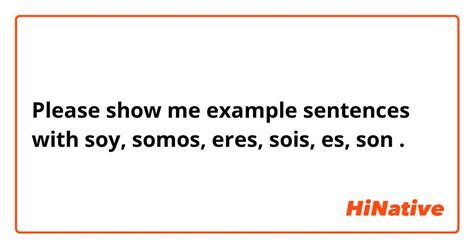 Please Show Me Example Sentences With Soy Somos Eres Sois Es Son