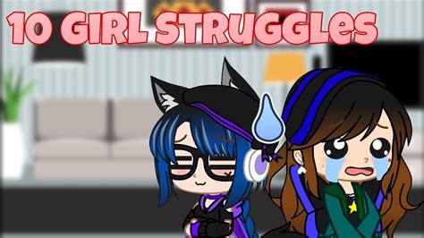 10 Girl Struggles We All Relate To Gacha Club Yonotsofunnyw31rd0