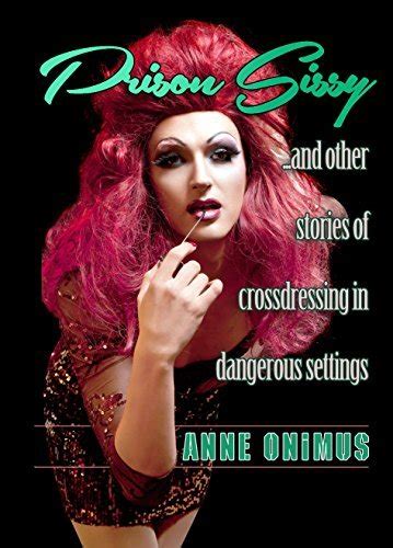 prison sissy stories of crossdressing in dangerous settings by anne