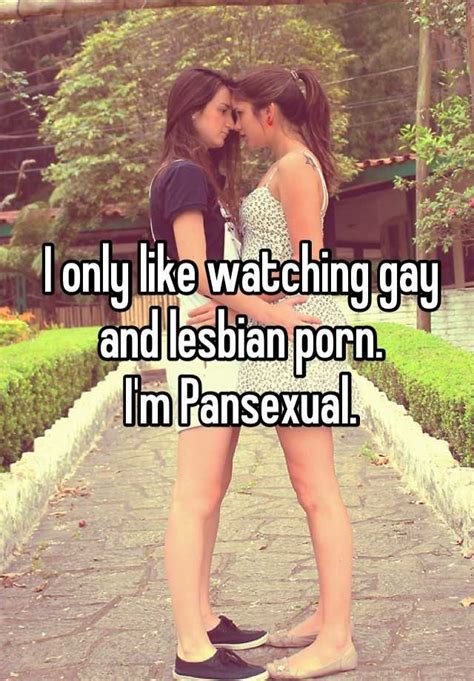 i only like watching gay and lesbian porn i m pansexual