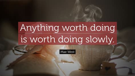 Mae West Quote “anything Worth Doing Is Worth Doing Slowly ” 18