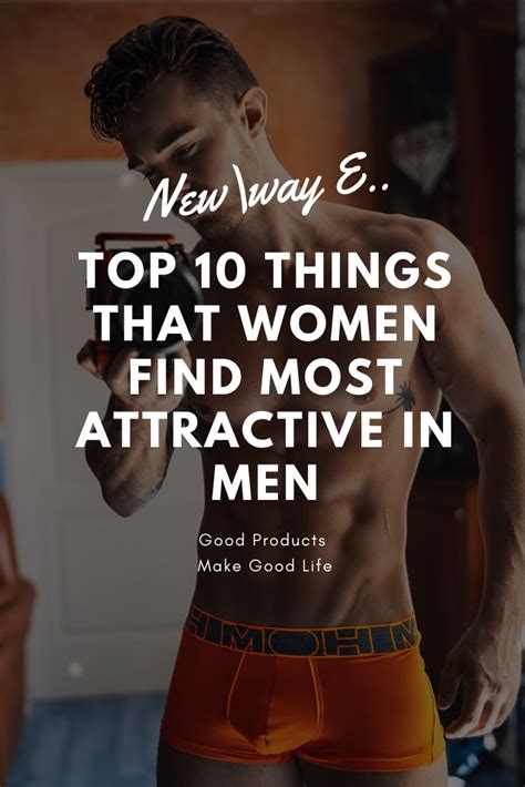 top 10 things that women find most attractive in men men style tips