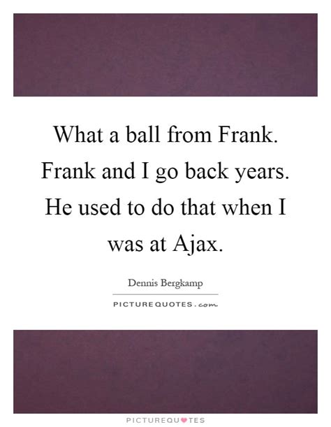 ball  frank frank     years     picture quotes