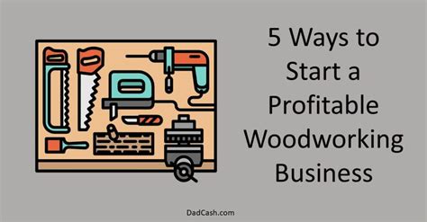 profitable ways  start  woodworking business dadcash