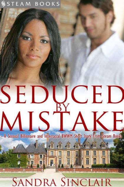Seduced By Mistake A Sensual Billionaire And Interracial Bwwm Erotic