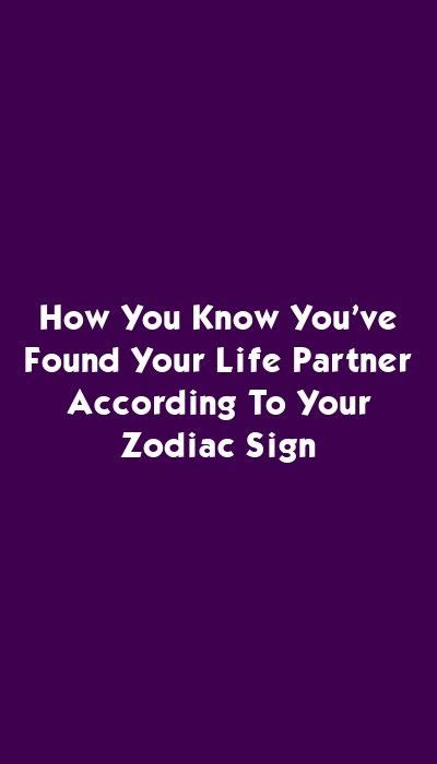 how you know you ve found your life partner according to your zodiac