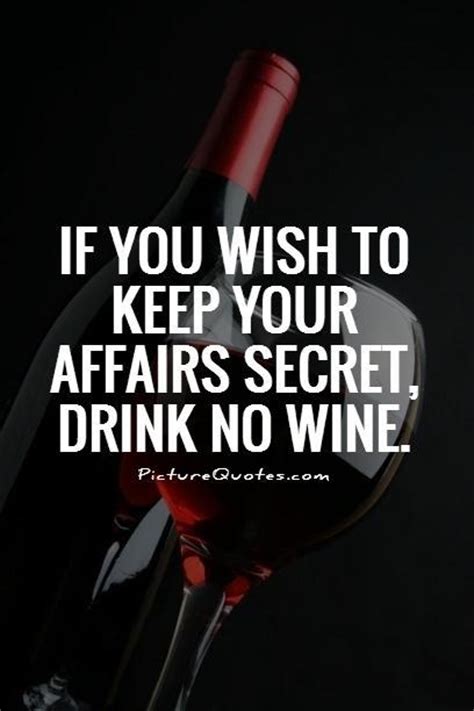 If You Wish To Keep Your Affairs Secret Drink No Wine Picture Quotes