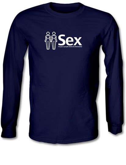 Sex Im Just 2 People Short Of A Threesome Long Sleeve T Shirt By