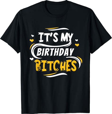 Its My Birthday Bitches Funny It S My Birthday Men Women T Shirt