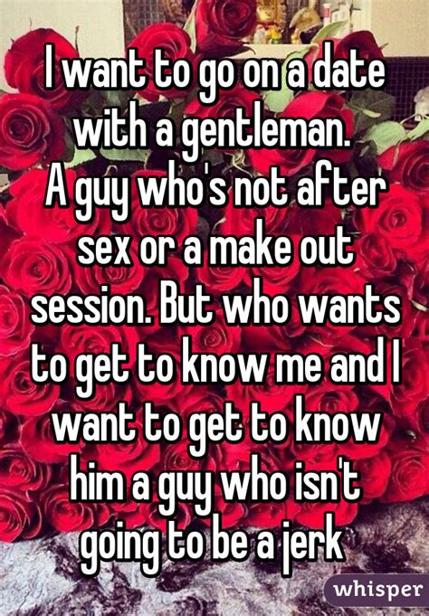 i want to go on a date with a gentleman a guy who s not after sex or a