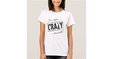 i m the crazy aunt t shirt white tee zazzle