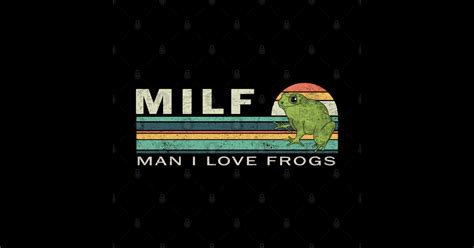 Milf Man I Love Frogs Milf Posters And Art Prints Teepublic