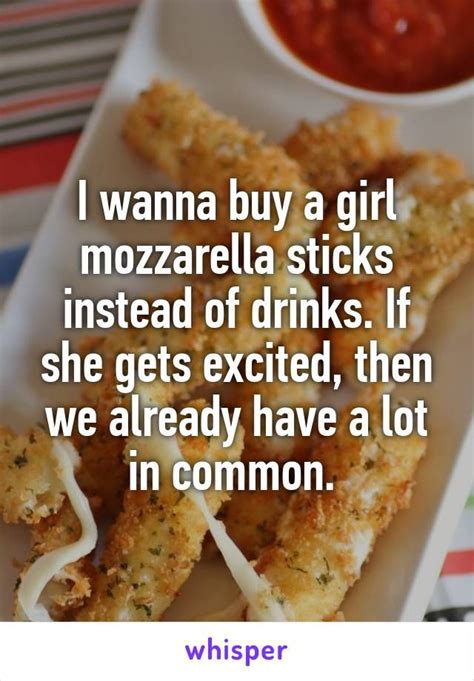 I Wanna Buy A Girl Mozzarella Sticks Instead Of Drinks If